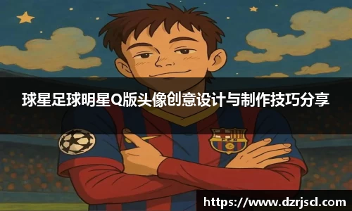 球星足球明星Q版头像创意设计与制作技巧分享